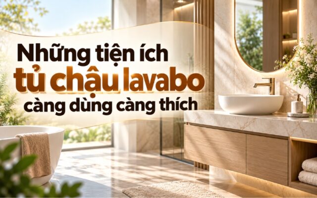 Tiện ích tủ chậu lavabo